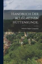 Handbuch der allgemeinen Huttenkunde.