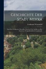 Geschichte der Stadt Mekka: Nach den Arabischen Chroniken bearbitet und auf Kosten der Deutschen Morganlandishcen Gesellschaft.