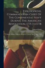 Esek Hopkins, Commander-in-chief Of The Continental Navy During The American Revolution, 1775 To 1778: Master Mariner, Politician, Brigadier General, Naval Officer And Philanthropist