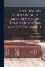 Bible History Containing the Most Remarkable Events of the Old and New Testament