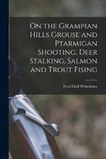 On the Grampian Hills Grouse and Ptarmigan Shooting, Deer Stalking, Salmon and Trout Fising