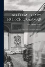 An Elementary French Grammar: For Colleges, High Schools, and Academies