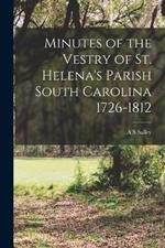 Minutes of the Vestry of St. Helena's Parish South Carolina 1726-1812