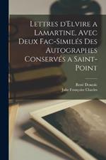 Lettres d'Elvire a Lamartine, avec deux fac-similes des Autographes Conserves a Saint-Point