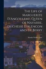 The Life of Marguerite D'Angouleme, Queen of Navarre, Duchesse D'Alencon and de Berry