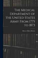 The Medical Department of the United States Army From 1775 to 1873