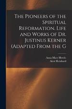 The Pioneers of the Spiritual Reformation. Life and Works of Dr. Justinus Kerner (adapted From the G