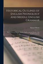 Historical Outlines of English Phonology and Middle English Grammar: For Courses in Chaucer, Middle English, and the History of the English Language