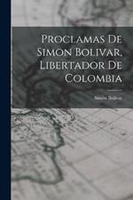 Proclamas De Simon Bolivar, Libertador De Colombia