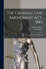 The Criminal Law Amendment Act, 1885: With Introduction, Notes, and Index