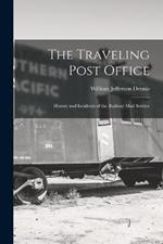 The Traveling Post Office: History and Incidents of the Railway Mail Service