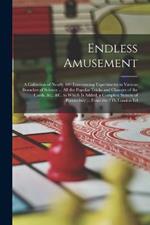 Endless Amusement: A Collection of Nearly 400 Entertaining Experiments in Various Branches of Science ... All the Popular Tricks and Changes of the Cards, &c., &c. to Which Is Added, a Complete System of Pyrotechny ... From the 7Th London Ed