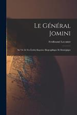 Le General Jomini: Sa Vie Et Ses Ecrits; Esquisse Biographique Et Strategique