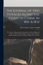 The Journal of Two Voyages Along the Coast of China, in 1831, & 1832: The First in a Chinese Junk, the Second in the British Ship Lord Amherst: With Notices of Siam, Corea, and the Loo-Choo Islands, and Remarks On the Policy, Religion, Etc., of China