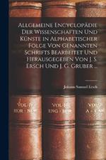 Allgemeine Encyclopadie Der Wissenschaften Und Kunste in Alphabetischer Folge Von Genannten Schrifts Bearbeitet Und Herausgegeben Von J. S. Ersch Und J. G. Gruber ...