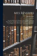 Mes Rêveries: Ouvrage Posthume De Maurice Comte De Saxe, Augmenté D'une Histoire Abrégée De Sa Vie, & De Différentes Pièces Qui Y Ont Rapport, Par L'abbé Pérau. Tome Premier [-Second]..