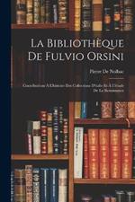 La Bibliotheque De Fulvio Orsini: Contributions A L'histoire Des Collections D'italie Et A L'etude De La Renaissance