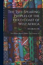 The Tshi-Speaking Peoples of the Gold Coast of West Africa: Their Religion, Manners, Customs, Laws, Language, Etc