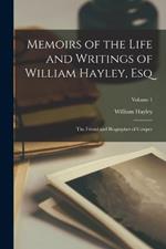 Memoirs of the Life and Writings of William Hayley, Esq: The Friend and Biographer of Cowper; Volume 1