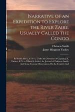 Narrative of an Expedition to Explore the River Zaire, Usually Called the Congo: In South Africa, in 1816, Under the Direction of Captain J.K. Tuckey, R.N. to Which Is Added, the Journal of Professor Smith; And Some General Observations On the Country And