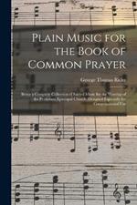 Plain Music for the Book of Common Prayer: Being a Complete Collection of Sacred Music for the Worship of the Protestant Episcopal Church, Designed Especially for Congregational Use