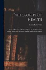 Philosophy of Health: Natural Principles of Health and Cure, Or, Health and Cure Without Drugs: Also, the Moral Bearings of Erroneous Appetites