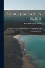 Im Australischen Busch: Und an Den Küsten Des Korallenmeeres: Reiseerlebnisse Und Beobachtungen Eines Naturforschers in Australien, Neu-Guinea Und Den Molukken