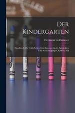 Der Kindergarten: Handbuch Der Froebel'schen Erzeihungsmethode, Spielgaben Und Beschaftigungen, Erster Theil