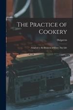 The Practice of Cookery: Adapted to the Business of Every Day Life