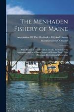 The Menhaden Fishery of Maine: With Statistical and Historical Details, Its Relations to Agriculture and As a Direct Source of Human Food: New Processes, Products and Discoveries