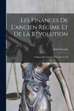 Les Finances De L'ancien Régime Et De La Révolution: Origines Du Système Financier Actuel