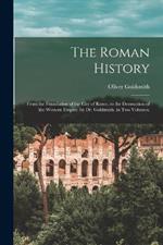 The Roman History: From the Foundation of the City of Rome, to the Destruction of the Western Empire. by Dr. Goldsmith. in Two Volumes.