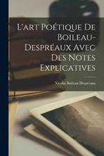 L'art Poetique De Boileau-Despreaux Avec Des Notes Explicatives