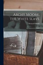 Archy Moore, the White Slave: Or, Memoirs of a Fugitive