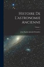 Histoire De L'astronomie Ancienne; Volume 1