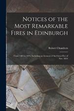 Notices of the Most Remarkable Fires in Edinburgh: From 1385 to 1824, Including an Account of the Great Fire of Nov. 1824