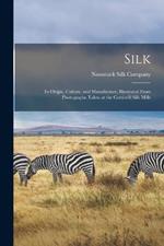 Silk: Its Origin, Culture, and Manufacture; Illustrated From Photographs Taken at the Corticelli Silk Mills
