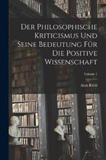 Der Philosophische Kriticismus Und Seine Bedeutung Fur Die Positive Wissenschaft; Volume 1