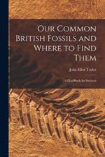 Our Common British Fossils and Where to Find Them: A Handbook for Students