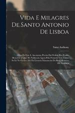 Vida E Milagres De Santo Antonio De Lisboa: Obra De Um A. Anonymo, Porem Da Ordem Dos Frades Menores, a Qual He Publicada Agora Pela Primeira Vez, Como Se Le No Codice 286 Da Livraria Manuscrita Do Real Mosteiro De Alcobaca