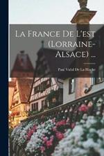 La France De L'est (Lorraine-Alsace) ...