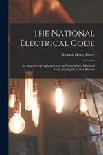 The National Electrical Code: An Analysis and Explanation of the Underwriters' Electrical Code, Intelligible to Non-Experts