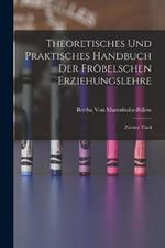 Theoretisches und Praktisches Handbuch der Fröbelschen Erziehungslehre: Zweiter Theil