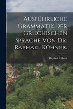 Ausfuhrliche Grammatik der griechischen Sprache von Dr. Raphael Kuhner.