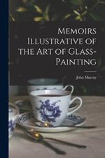 Memoirs Illustrative of the Art of Glass-Painting