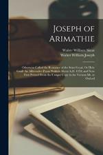 Joseph of Arimathie: Otherwise Called the Romance of the Seint Graal, Or Holy Grail: An Alliterative Poem Written About A.D. 1350, and Now First Printed From the Unique Copy in the Vernon Ms. at Oxford