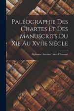 Paleographie Des Chartes Et Des Manuscrits Du Xie Au Xviie Siecle