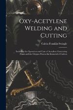 Oxy-Acetylene Welding and Cutting: Including the Operation and Care of Acetylene Generating Plants and the Oxygen Process for Removal of Carbon