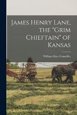 James Henry Lane, the Grim Chieftain of Kansas