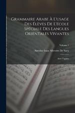 Grammaire Arabe A L'usage Des Eleves De L'ecole Speciale Des Langues Orientales Vivantes: Avec Figures; Volume 1